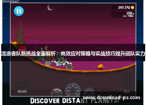 流浪者队新挑战全面解析：高效应对策略与实战技巧提升团队实力