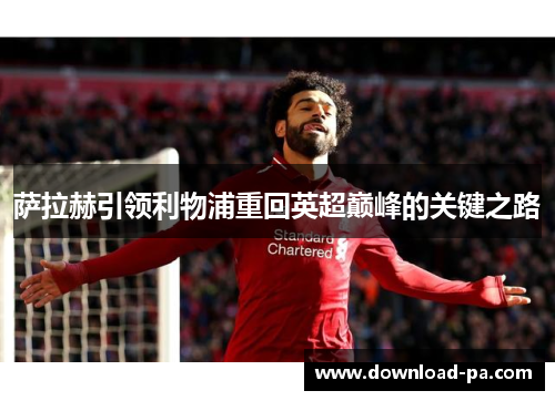 萨拉赫引领利物浦重回英超巅峰的关键之路
