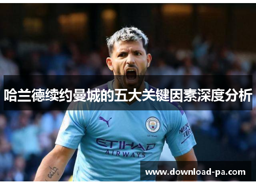 哈兰德续约曼城的五大关键因素深度分析