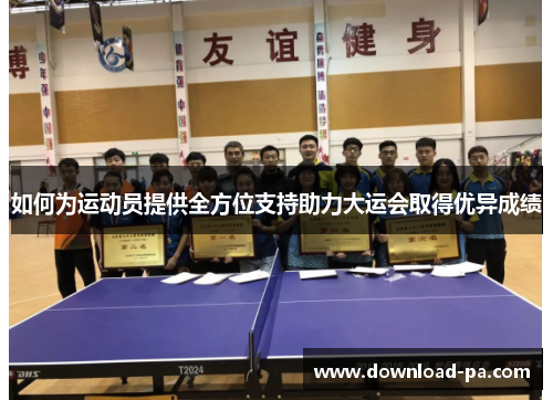 如何为运动员提供全方位支持助力大运会取得优异成绩