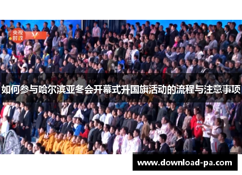如何参与哈尔滨亚冬会开幕式升国旗活动的流程与注意事项