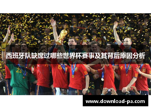 西班牙队缺席过哪些世界杯赛事及其背后原因分析