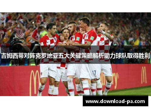 吉姆西蒂对阵克罗地亚五大关键策略解析助力球队取得胜利