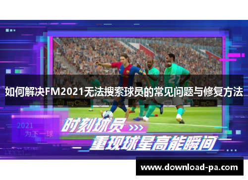 如何解决FM2021无法搜索球员的常见问题与修复方法