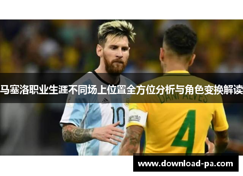 马塞洛职业生涯不同场上位置全方位分析与角色变换解读