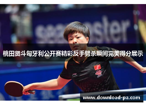 桃田贤斗匈牙利公开赛精彩反手劈杀瞬间完美得分展示