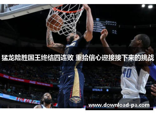 猛龙险胜国王终结四连败 重拾信心迎接接下来的挑战
