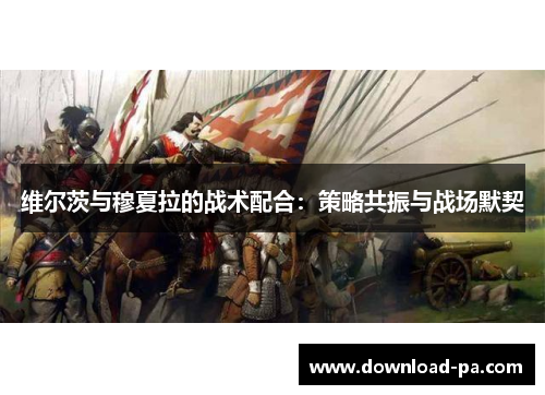 维尔茨与穆夏拉的战术配合：策略共振与战场默契