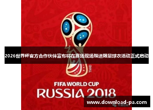 2026世界杯官方合作伙伴宣布将在赛场现场赠送限量球衣活动正式启动 2026世界杯官方合作伙伴宣布将在赛场现场赠送限量球衣活动正式启动
